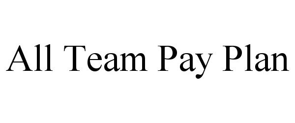 Trademark Logo ALL TEAM PAY PLAN