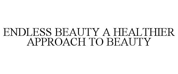 Trademark Logo ENDLESS BEAUTY A HEALTHIER APPROACH TO BEAUTY