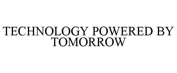  TECHNOLOGY POWERED BY TOMORROW