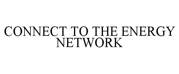 Trademark Logo CONNECT TO THE ENERGY NETWORK
