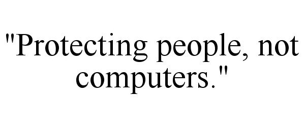  "PROTECTING PEOPLE, NOT COMPUTERS."