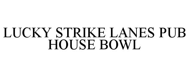 Trademark Logo LUCKY STRIKE LANES PUB HOUSE BOWL
