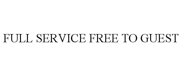  FULL SERVICE FREE TO GUEST