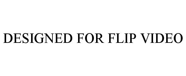 Trademark Logo DESIGNED FOR FLIP VIDEO