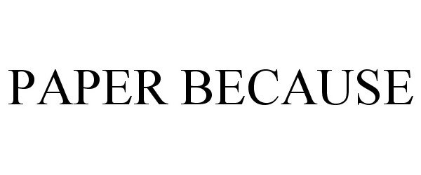 Trademark Logo PAPER BECAUSE