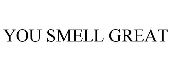 YOU SMELL GREAT