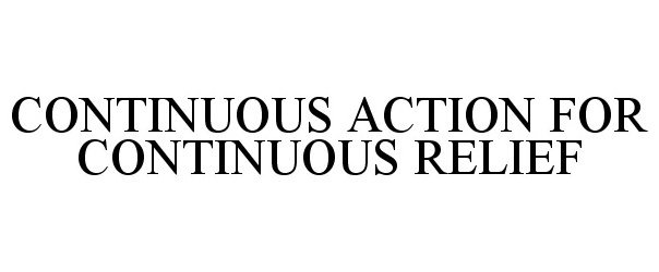 Trademark Logo CONTINUOUS ACTION FOR CONTINUOUS RELIEF
