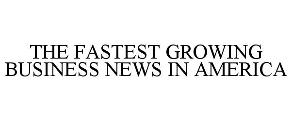  THE FASTEST GROWING BUSINESS NEWS IN AMERICA