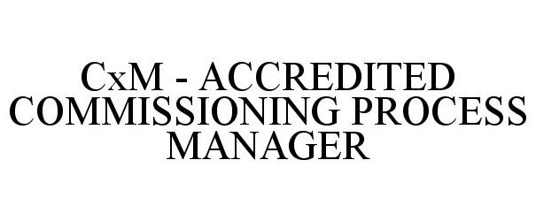 Trademark Logo ACCREDITED COMMISSIONING PROCESS MANAGER (CXM)