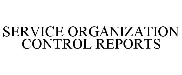  SERVICE ORGANIZATION CONTROL REPORTS