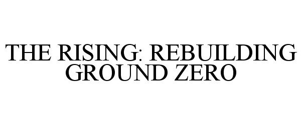Trademark Logo THE RISING: REBUILDING GROUND ZERO
