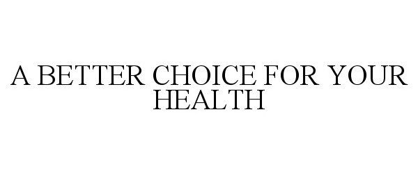  A BETTER CHOICE FOR YOUR HEALTH