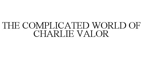 Trademark Logo THE COMPLICATED WORLD OF CHARLIE VALOR