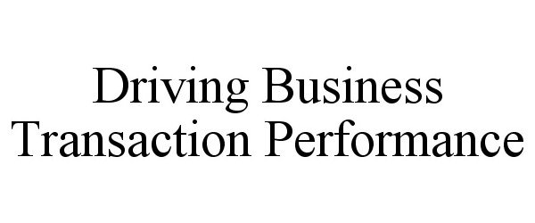  DRIVING BUSINESS TRANSACTION PERFORMANCE