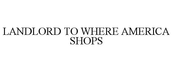  LANDLORD TO WHERE AMERICA SHOPS