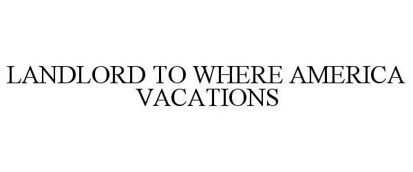  LANDLORD TO WHERE AMERICA VACATIONS