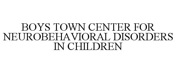 Trademark Logo BOYS TOWN CENTER FOR NEUROBEHAVIORAL DISORDERS IN CHILDREN