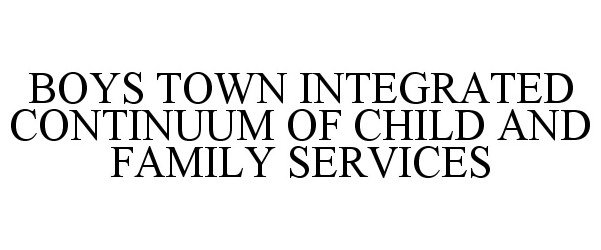 Trademark Logo BOYS TOWN INTEGRATED CONTINUUM OF CHILD AND FAMILY SERVICES