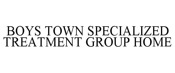  BOYS TOWN SPECIALIZED TREATMENT GROUP HOMES