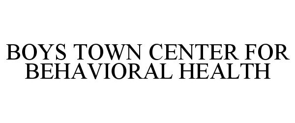 Trademark Logo BOYS TOWN CENTER FOR BEHAVIORAL HEALTH