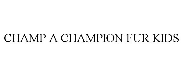 Trademark Logo CHAMP A CHAMPION FUR KIDS