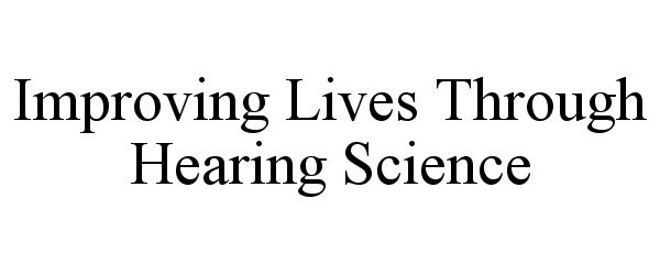 Trademark Logo IMPROVING LIVES THROUGH HEARING SCIENCE