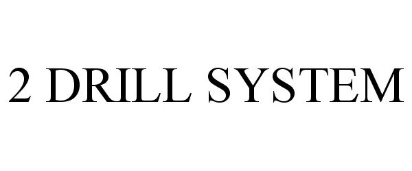  2 DRILL SYSTEM