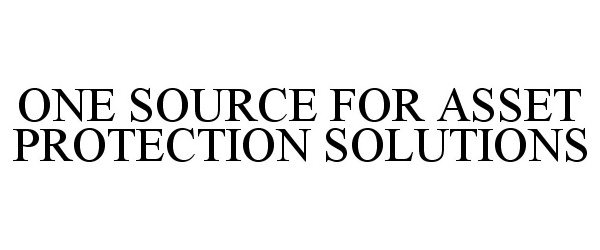  ONE SOURCE FOR ASSET PROTECTION SOLUTIONS