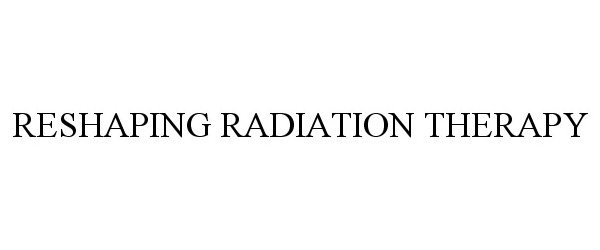  RESHAPING RADIATION THERAPY