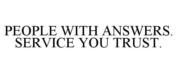 Trademark Logo PEOPLE WITH ANSWERS. SERVICE YOU TRUST.