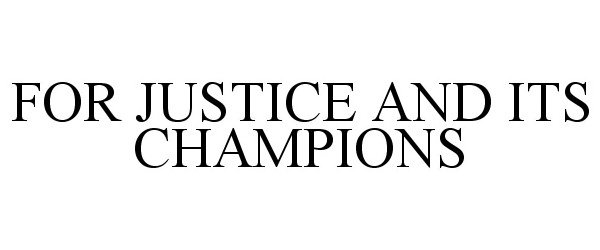 Trademark Logo FOR JUSTICE AND ITS CHAMPIONS