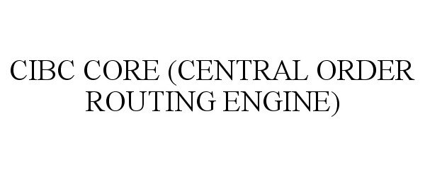  CIBC CORE (CENTRAL ORDER ROUTING ENGINE)