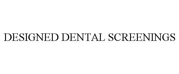  DESIGNED DENTAL SCREENINGS