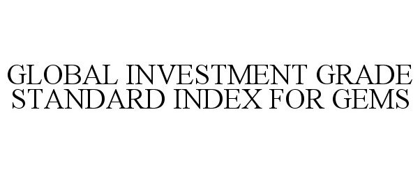 Trademark Logo GLOBAL INVESTMENT GRADE STANDARD INDEX FOR GEMS