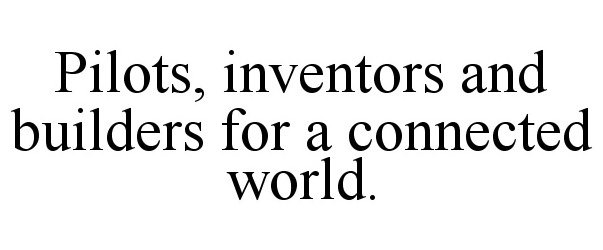  PILOTS, INVENTORS AND BUILDERS FOR A CONNECTED WORLD.