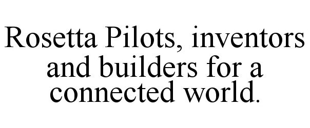  ROSETTA PILOTS. INVENTORS AND BUILDERS FOR A CONNECTED WORLD.