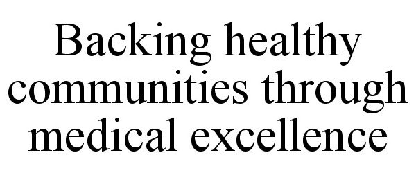  BACKING HEALTHY COMMUNITIES THROUGH MEDICAL EXCELLENCE