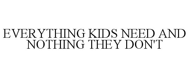  EVERYTHING KIDS NEED AND NOTHING THEY DON'T