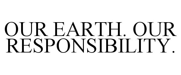  OUR EARTH. OUR RESPONSIBILITY.