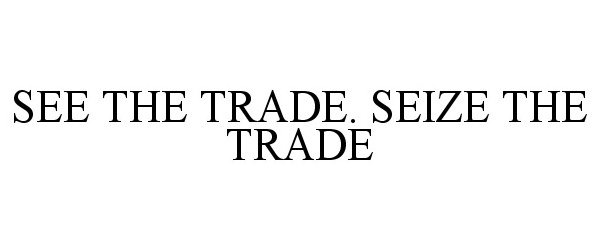  SEE THE TRADE. SEIZE THE TRADE