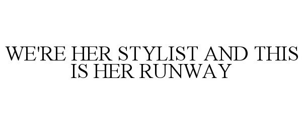 Trademark Logo WE'RE HER STYLIST AND THIS IS HER RUNWAY