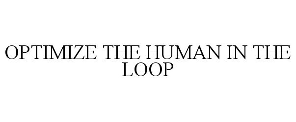  OPTIMIZE THE HUMAN IN THE LOOP