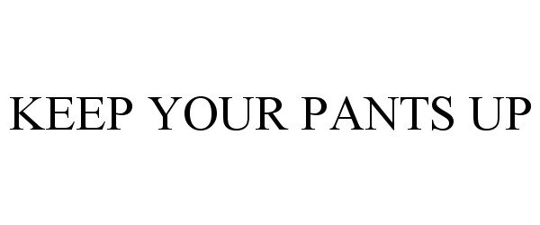 Trademark Logo KEEP YOUR PANTS UP