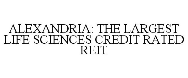  ALEXANDRIA: THE LARGEST LIFE SCIENCES CREDIT RATED REIT