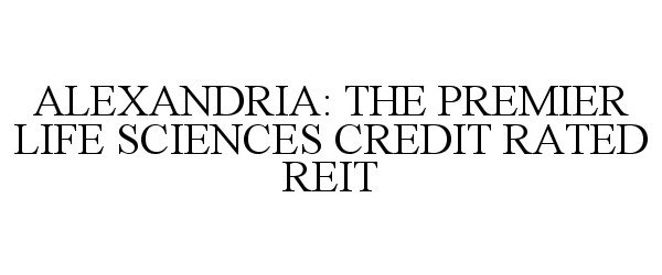 Trademark Logo ALEXANDRIA: THE PREMIER LIFE SCIENCES CREDIT RATED REIT