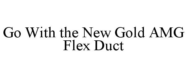  GO WITH THE NEW GOLD AMG FLEX DUCT