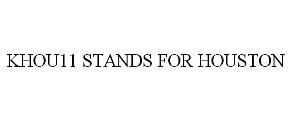 Trademark Logo KHOU11 STANDS FOR HOUSTON