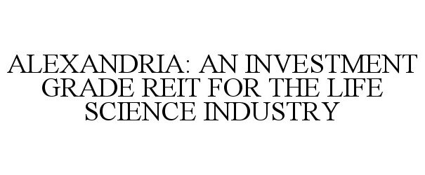  ALEXANDRIA: AN INVESTMENT GRADE REIT FOR THE LIFE SCIENCE INDUSTRY