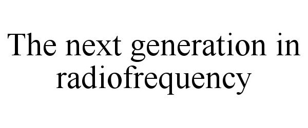 Trademark Logo THE NEXT GENERATION IN RADIOFREQUENCY