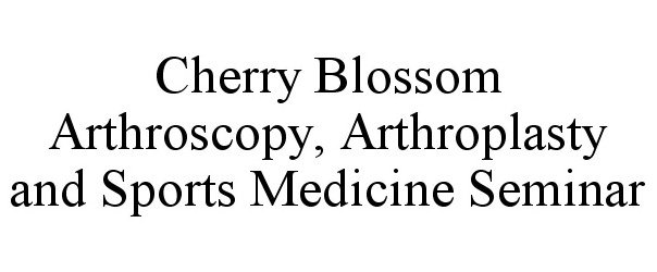  CHERRY BLOSSOM ARTHROSCOPY, ARTHROPLASTY AND SPORTS MEDICINE SEMINAR